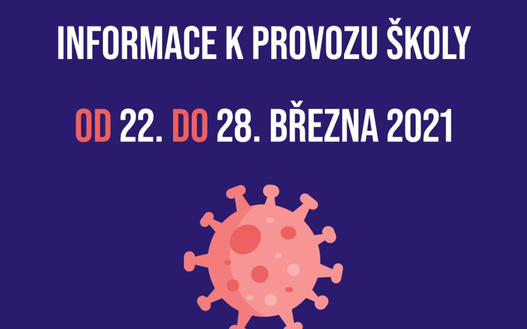 INFORMACE K PROVOZU ŠKOLY OD 22. DO 28. BŘEZNA 2021