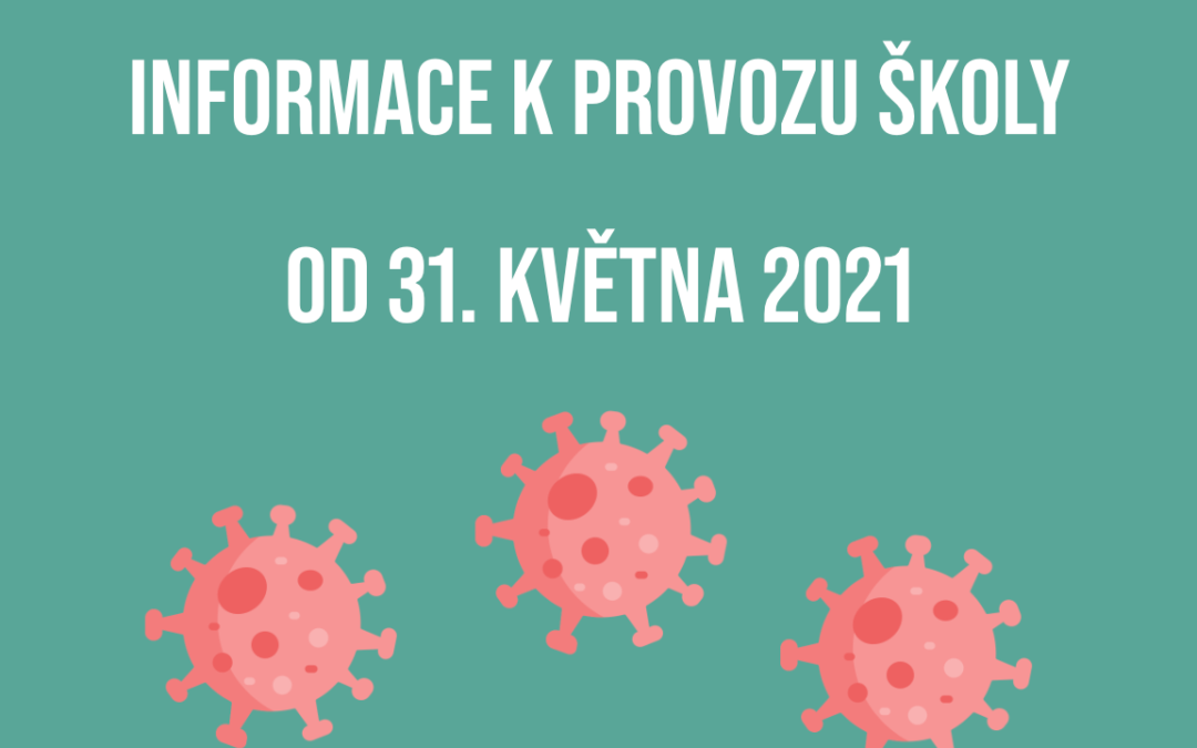 Informace k provozu školy od 31. KVĚTNA 2021